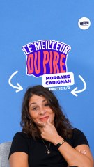 Morgane Cadignan : Le Meilleur du Pire (partie 2/2)