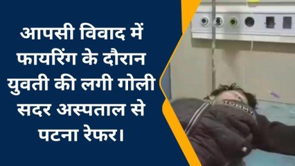 ब्रेकिंग: आपसी विवाद में फायरिंग के दौरान युवती को लगी गोली, घायल अवस्था में पटना रेफर