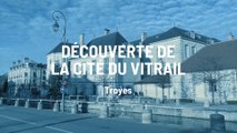 Le doc - la Cité du vitrail se dévoile à Troyes