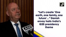 'Let's create one earth, one family, one future…,' Danish envoy hails India’s G20 presidency theme