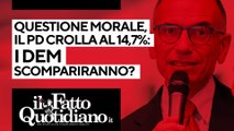 Questione morale, il Pd crolla al 14,5% i dem scompariranno? Segui la diretta con Peter Gomez