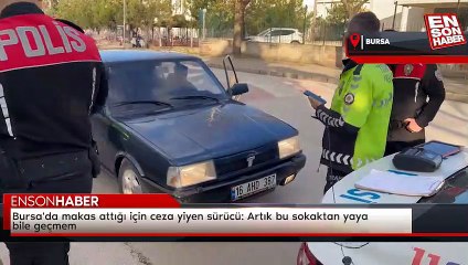 Bursa'da makas attığı için ceza yiyen sürücü: Artık bu sokaktan yaya bile geçmem