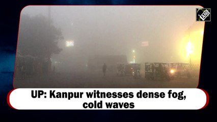 UP: Kanpur witnesses dense fog, cold waves