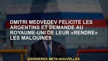 Dmitri Medvedev félicite les Argentins et demande au Royaume-Uni de "faire" les Malouines
