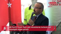 AK Parti’li Turan: Terör gibi meselelerde herkesin eşit mesafede olması gerekir