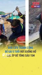 Giải cứu thành công bé gái 5 tuổi rơi xuống hố cọc ép bê tông sâu 15m