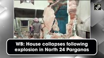 West Bengal: House collapses following explosion in North 24 Parganas