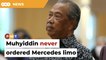 Muhyiddin used personal car, never ordered Mercedes, says aide
