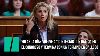 Yolanda Díaz vuelve a "contestar con datos" en el Congreso y termina con un término en gallego