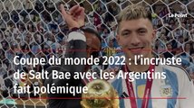 Coupe du monde 2022 : l’incruste de Salt Bae avec les Argentins fait polémique