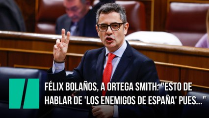 Félix Bolaños, a Ortega Smith: "Esto de hablar de 'los enemigos de España' pues..."