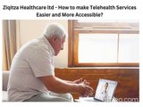 Ziqitza Healthcare ltd - How to make Telehealth Services Easier and More Accessible