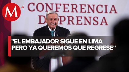 AMLO corrige información: "embajador de México en Perú sigue en Lima"