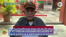 Al erradicar corrupción sindical la 4T le hace justicia a petrolero transitorio