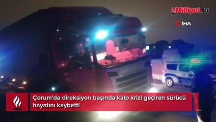 Direksiyon başında kalp krizi geçiren sürücü hayatını kaybetti