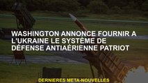 Washington annonce pour fournir à l'Ukraine le système de défense anti-aérien patriote