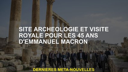 Archéologie et site de visite royale pour le 45e anniversaire d'Emmanuel Macron