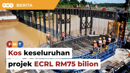 Download Video: Kos keseluruhan projek ECRL RM75 bilion, kata kementerian