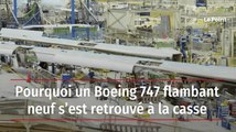 Pourquoi un Boeing 747 flambant neuf s’est retrouvé à la casse