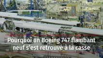 Pourquoi un Boeing 747 flambant neuf s’est retrouvé à la casse