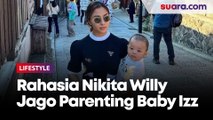 Disebut Ibu Baru Jago Parenting Baby Izz, Ini Rahasia Nikita Willy!
