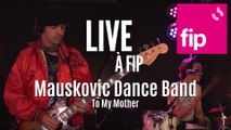 Live à FIP : The Mauskovic Dance Band « To my mother »
