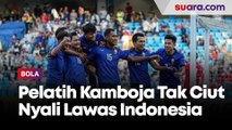 Pelatih Kamboja Tidak Ciut Nyali Melawan Timnas Indonesia