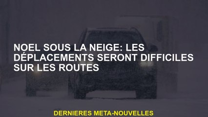 Noël sous la neige: les voyages seront difficiles sur les routes