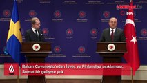 Bakan Çavuşoğlu'ndan İsveç ve Finlandiya açıklaması: Somut bir gelişme yok