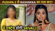 Unbelievable!! Rashmika Mandanna Out From Pushpa 2 This Actress Will Play Role Of Srivalli