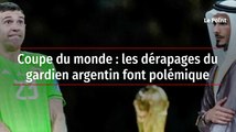 Coupe du monde : les dérapages du gardien argentin font polémique