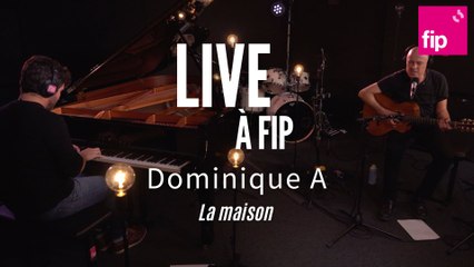 Live à FIP : Dominique A  « La maison »
