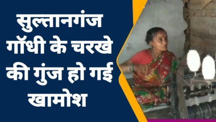 भागलपुर: कभी चरखे से मिली थी आजादी, अब पूछने वाला कोई नहीं... देखें पूरी रिपोर्ट