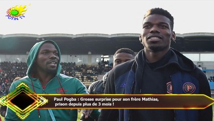 Paul Pogba : Grosse surprise pour son frère Mathias,  prison depuis plus de 3 mois !