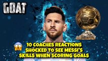 10 COACHES REACTIONS SHOCKED TO SEE MESSI'S SKILLS WHEN SCORING GOALS!