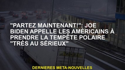 "Allez maintenant!": Joe Biden appelle les Américains à prendre la tempête polaire "très au sérieux"