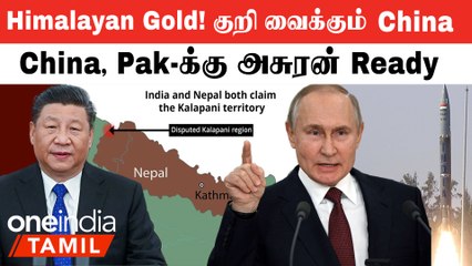 Himalayan Gold மீது கண் வைத்த China | India-விடம் வீம்பு காட்டும் Nepal | Putin முக்கிய அறிவிப்பு