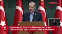 Cumhurbaşkanı Erdoğan: 8.507 liralık asgari ücretin 250 lirası işveren tarafından değil devletçe ödenecektir