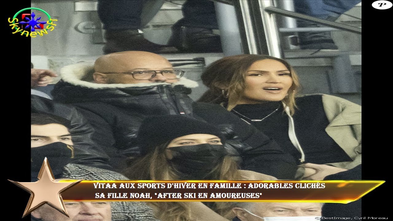 Vitaa aux sports d'hiver en famille : adorables clichés  sa fille Noah, "after ski en amoureuses"