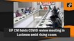 UP CM Yogi holds Covid review meeting in Lucknow amid rising cases