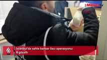 İstanbul’da sahte kanser ilacı operasyonu: 6 gözaltı