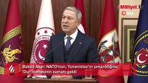 Bakan Akar: NATO'nun, Yunanistan'ın şımarıklığına 'Dur' demesinin zamanı geldi