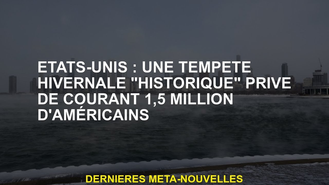 États-Unis: une tempête hivernale «historique» privée de 1,5 million d'Américains