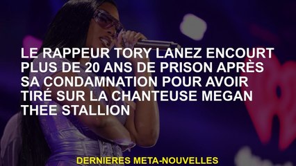 Le rappeur Tory Lanez fait face à plus de 20 ans de prison après sa condamnation pour avoir tiré sur
