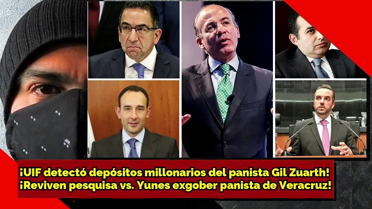 La UIF detectó depósitos y retiros millonarios de Gil Zuarth; lo denuncia ante la FGR, Reactiva Seido pesquisas contra Yunes Linares Ex gobernador panista de Veracruz por enriquecimiento ilícito