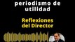 REFLEXIONES DEL DIRECTOR | Hacia un periodismo de utilidad