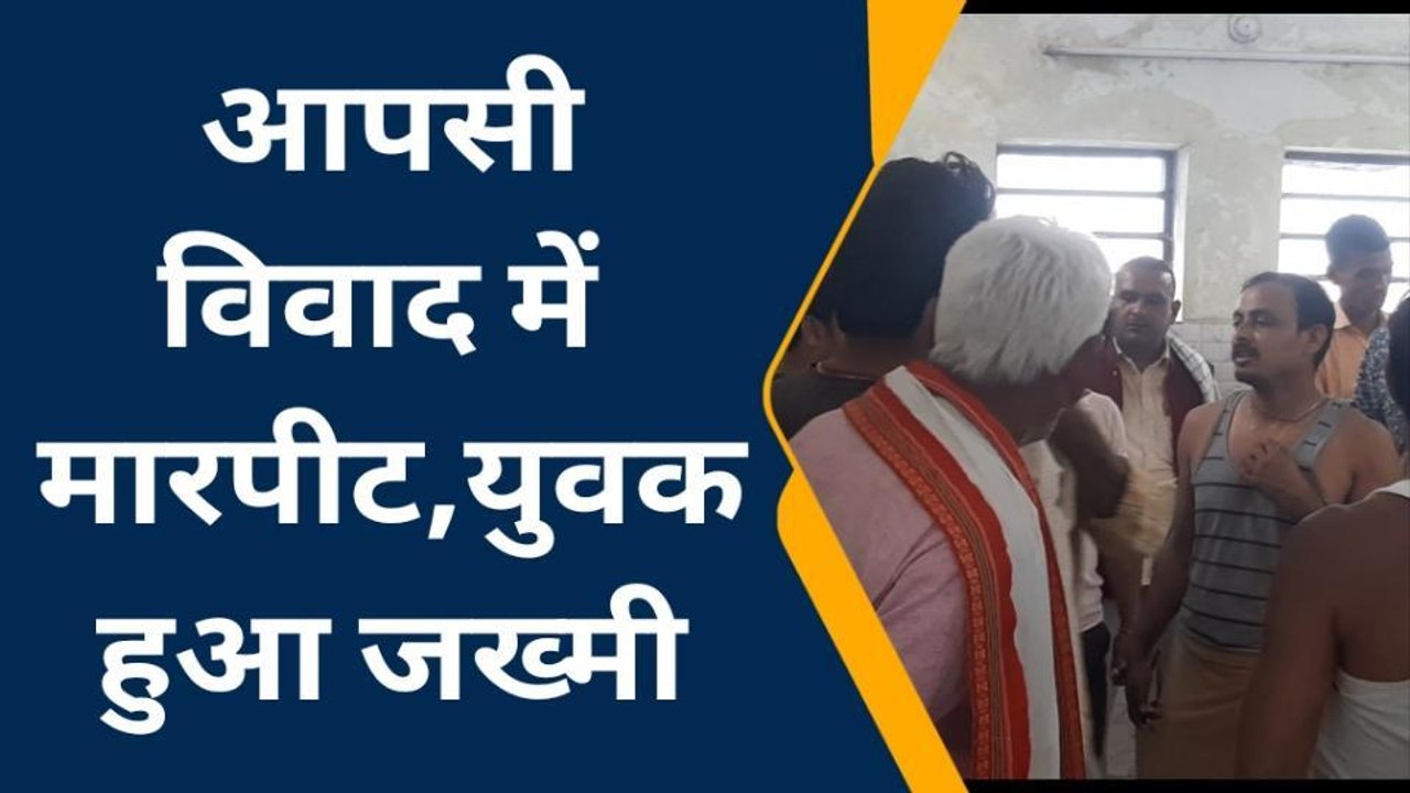 सारण: आपसी विवाद को लेकर दो पक्षों में हुई जमकर मारपीट, युवक गंभीर घायल