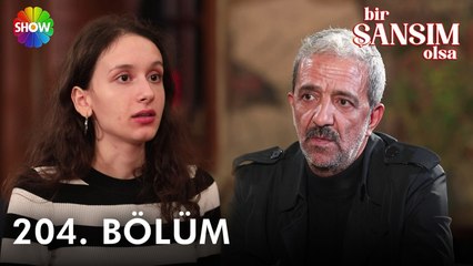 Bir Şansım Olsa 204. Bölüm