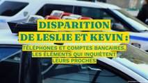 Disparition de Leslie et Kévin : téléphones et comptes bancaires, les éléments qui inquiètent leurs proches