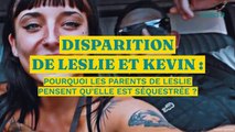 Disparition de Leslie et Kevin : pourquoi les parents de Leslie pensent qu’elle est séquestrée ?